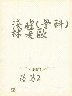 浅醒(骨科) 林麦欧