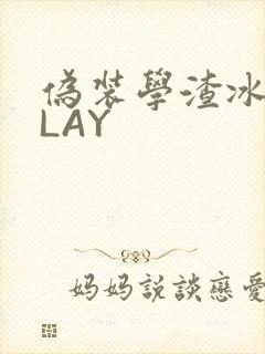 伪装学渣冰块PLAY