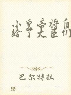 小皇帝将自己赏给了大臣们