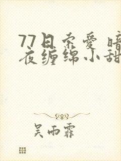 77日索爱 暗夜缠绵小甜心