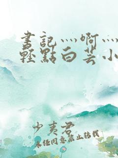 书记灬啊灬啊灬轻点白芸小说
