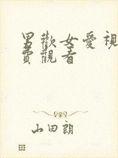 男欢女爱视频免费观看