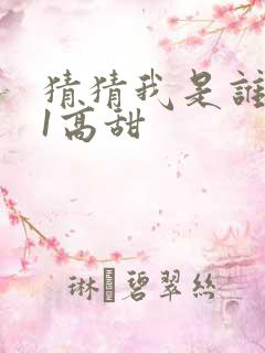 猜猜我是谁1v1高甜