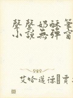 声声奶酥笔趣阁小说无弹窗