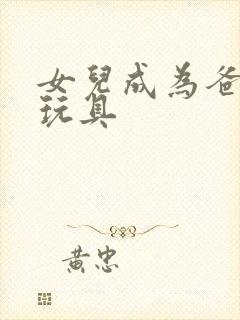 女儿成为爸爸的玩具