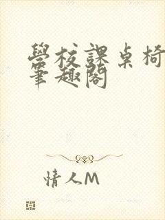 学校课桌椅kh笔趣阁