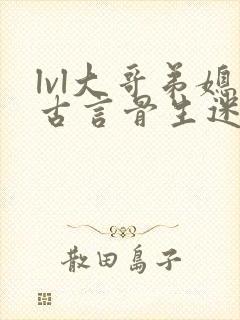 lvl大哥弟媳古言骨生迷顾菌