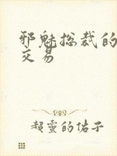 邪魅总裁的冷酷交易