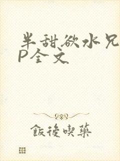 半甜欲水兄妹NP全文