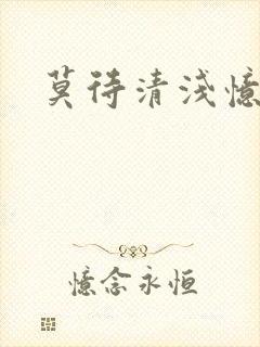 莫待清浅忆往昔