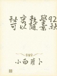 秘密教学92你可以随意秋蝉