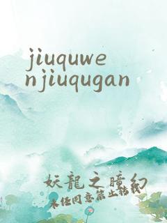 jiuquwenjiuqugan