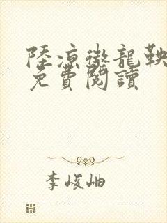 陆凉微龙鞅全文免费阅读