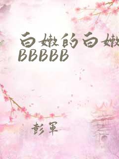 白嫩的白嫩的BBBBBB