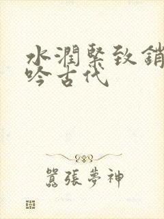 水润紧致销魂低吟古代