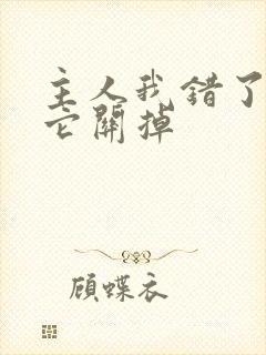 主人我错了请把它关掉