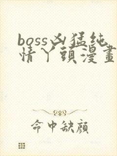 boss凶猛纯情丫头漫画免费