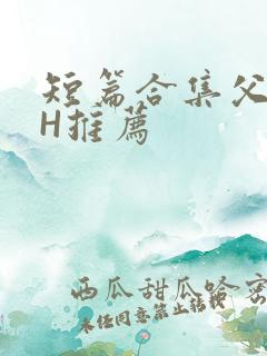 短篇合集父女高H推荐