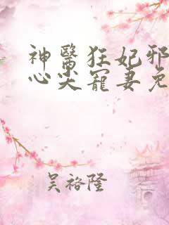 神医狂妃邪王的心尖宠妻免费阅读