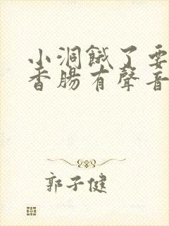 小洞饿了要吃大香肠有声音