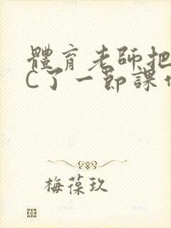 体育老师把渺渺C了一节课作文