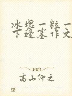 冰块一粒一粒往下边塞作文