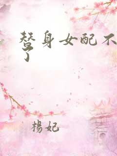 替身女配不做人了
