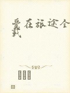 爱在旅途全集下载