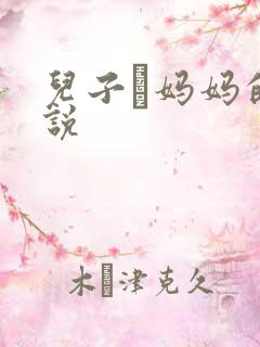 儿子懆妈妈的小说