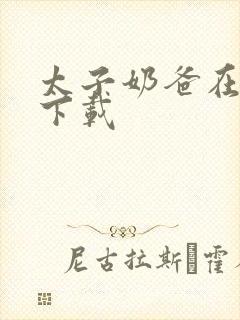 太子奶爸在花都下载