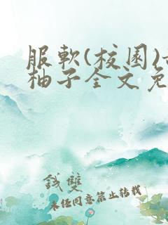 服软(校园)甜柚子全文免费阅读