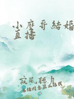 小么哥结婚视频直播
