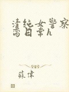 清纯女警察的被脔日常h