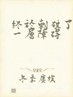 终于刺破了最后一层障碍