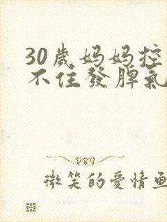 30岁妈妈控制不住发脾气