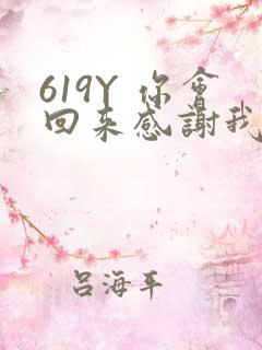 619Y 你会回来感谢我的