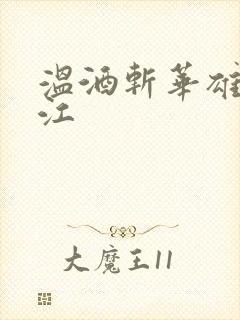 温酒斩华雄黑龙江