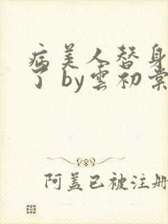 病美人替身不干了 by云初棠