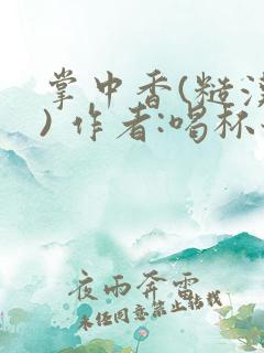 掌中香(糙汉 ) 作者:喝杯奶茶