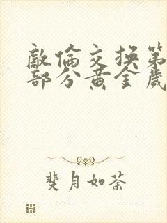 敌伦交换第11部分黄金岁月