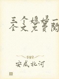 三个媳妇一锅烩全文免费阅读