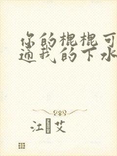 你的棍棍可以通通我的下水道吗