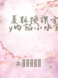 羞耻授课方式by肉馅小水饺