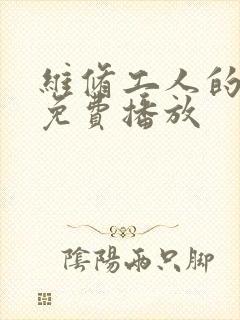 维修工人的绝遇免费播放