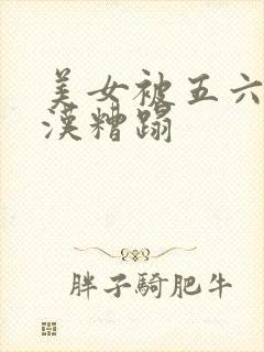 美女被五六个大汉糟蹋