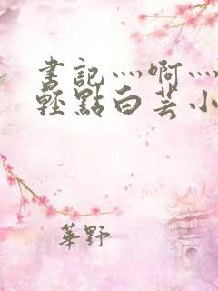 书记灬啊灬啊灬轻点白芸小说