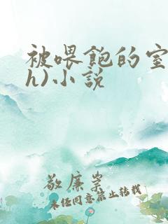 被喂饱的室友(h)小说