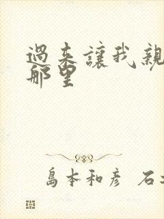 过来让我亲亲你那里