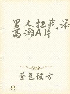 男人把我添到了高潮A片