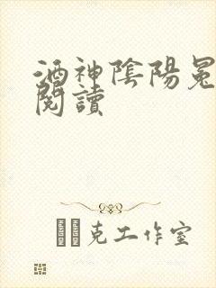 酒神阴阳冕全文阅读